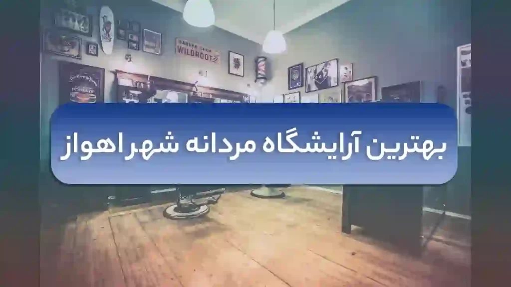 بهترین آرایشگاه مردانه شهر اهواز